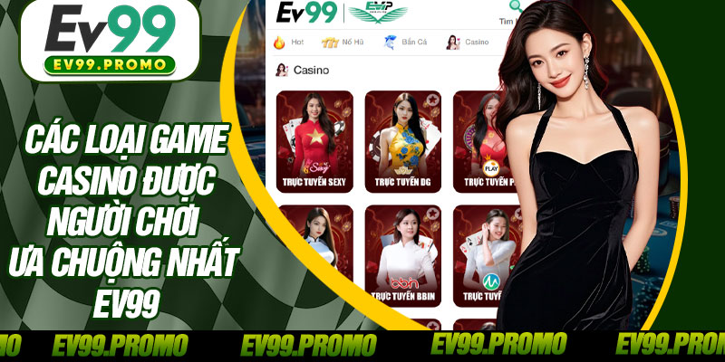 Các Loại Game Casino Được Người Chơi Ưa Chuộng Nhất EV99