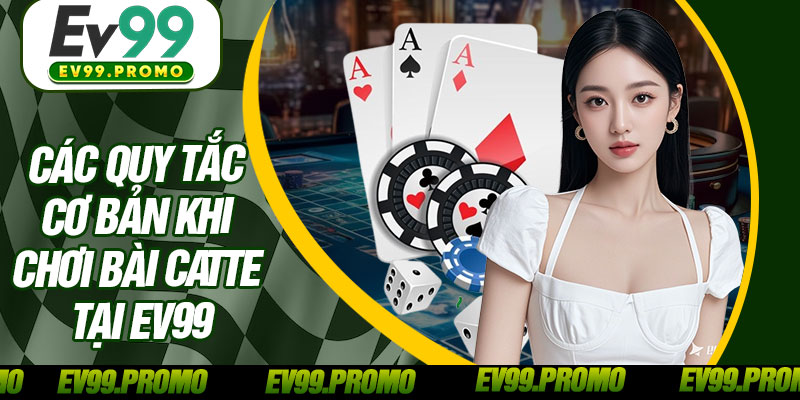 Các Quy Tắc Cơ Bản Khi Chơi Bài Catte Tại EV99
