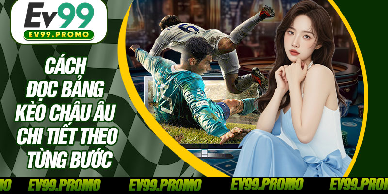 Cách Đọc Bảng Kèo Châu Âu Chi Tiết Theo Từng Bước