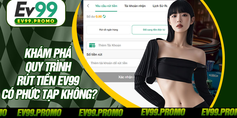 Khám Phá Quy Trình Rút Tiền EV99 Có Phức Tạp Không?