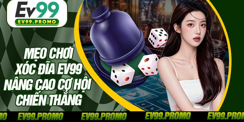 Mẹo Chơi Xóc Đĩa EV99 Nâng Cao Cơ Hội Chiến Thắng