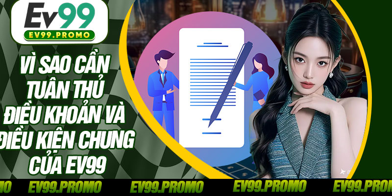 Vì Sao Cần Tuân Thủ Điều Khoản Và Điều Kiện Chung Của EV99